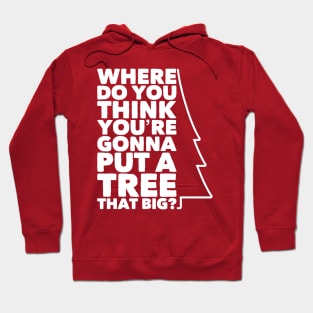 Where Do You Think You're Gonna Put a Tree that Big? Hoodie